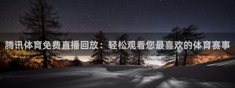 说球帝nba在线直播：腾讯体育免费直播回放：轻松观看您最喜欢的体育赛事