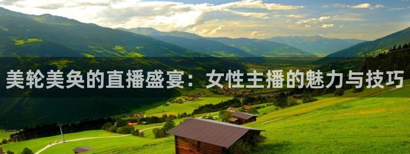 说球帝nba直播在线观看高清免费：美轮美奂的直播盛宴：女性主播的魅力与技巧