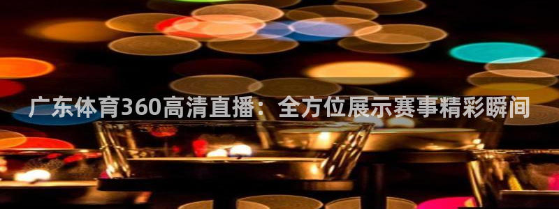 说球帝在线直播app下载：广东体育360高清直播：全方位展示赛事精彩瞬间