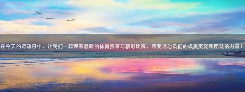 说球帝直播体育：在今天的运动日中，让我们一起观看最新的体育赛事与精彩比赛，感受运动员们的飒爽英姿和团队的力量！