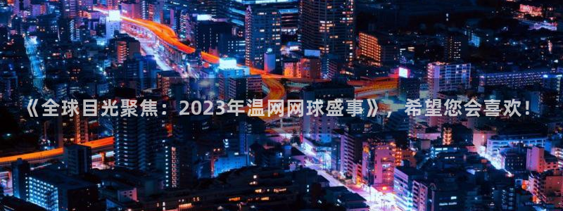 说球帝在线直播：《全球目光聚焦：2023年温网网球盛事》，希望您会喜欢！